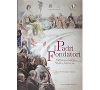 I padri fondatori. 150 anni dello Stato italiano