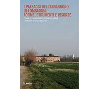 I paesaggi dell'abbandono in Lombardia. Forme, strumenti e risorse
