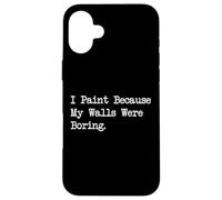 I Paint Because My Walls Were Boring Funny Art Citazioni Custodia per iPhone 16 Plus
