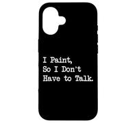 I Paint, So I Don't Have to Talk Funny Painting Quotes Custodia per iPhone 16