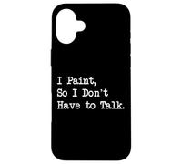 I Paint, So I Don't Have to Talk Funny Painting Quotes Custodia per iPhone 16 Plus