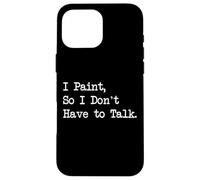 I Paint, So I Don't Have to Talk Funny Painting Quotes Custodia per iPhone 16 Pro Max