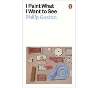 I Paint What I Want to See (Penguin Modern Classics) by Guston, Philip