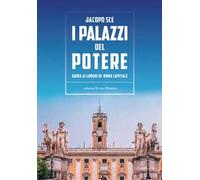 I palazzi del Potere. Guida ai luoghi di Roma Capitale