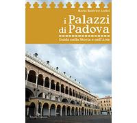 I palazzi di Padova. Guida nella storia e nell'arte