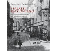 I palazzi raccontano... Guida alle dimore storiche dell'antica Cosenza - D...