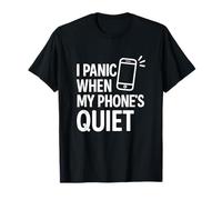 I Panic When My Phone's Quiet Funny Tech Citazione Maglietta