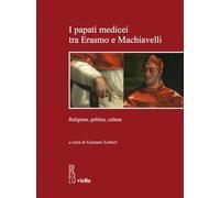 I papati medicei tra Erasmo e Machiavelli. Religione, politica, cultura