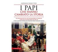 I papi che hanno cambiato la storia. Da Bonifacio VIII ad Alessandro VI Borgia fino all’ultimo papa re Pio IX: i papi costruttori che hanno reso grande Roma
