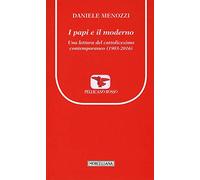 I papi e il moderno. Una lettura del cattolicesimo contemporaneo (1903-2016)