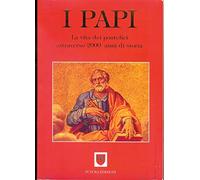 i Papi, la vita dei pontefici attraverso 2000 Anni di storia
