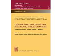 I paradigmi del processo penale in un mondo in trasformazione. Atti del Convegno in onore di Roberto E. Kostoris