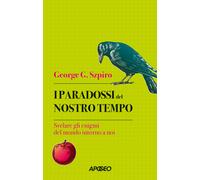 I paradossi del nostro tempo. Svelare gli enigmi del mondo intorno a noi -...