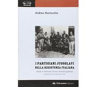 I partigiani jugoslavi nella Resistenza italiana. Storie e memorie di una vicenda ignorata