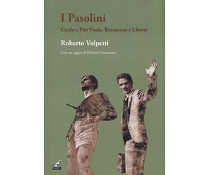 I Pasolini. Guido e Pier Paolo. Resistenza e libertà - Volpetti Roberto
