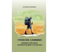 I PASSI DEL CAMMINO: pellegrini nella Storia seminatori di gioia e di speranza d