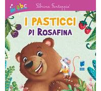 I pasticci di Rosafina. Ediz. illustrata