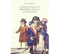 I patrioti toscani fra «Repubblica etrusca» e Restaurazione