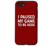I Paused My Game To Be Here - Kit divertente per giocare, meme, scherzo Custodia per iPhone SE (2020) / 7/8