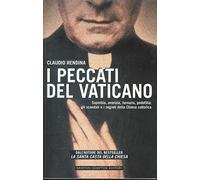 I peccati del Vaticano. Superbia, avarizia, lussuria, pedofilia: gli scandali e i segreti della Chiesa cattolica