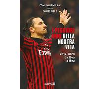 I peggiori anni della nostra vita. 2012-2020 da Ibra a Ibra