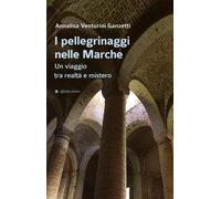 I pellegrinaggi nelle Marche. Un viaggio tra realtà e mistero