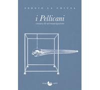 Libri La Chiusa Sergio - I Pellicani. Cronaca Di Un'emancipazione