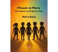 I pensieri di Marta. Una visione, un progetto, il libro