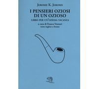 I pensieri oziosi di un ozioso. Libro per un'oziosa vacanza. Testo inglese a fro
