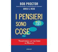 I pensieri sono cose. Trasforma le tue idee in realtà