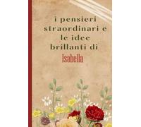 I Pensieri Straordinari e le Idee brillanti Di Isabella: Bellissimo regalo per ragazze e donne con il nome Isabella un taccuino a righe personalizzato per Isabella
