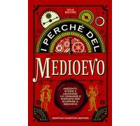 I perché del Medioevo. Aneddoti, storie e leggende: 101 domande e risposte per scoprire il Medioevo