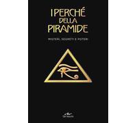I perché della piramide. Misteri, segreti e poteri