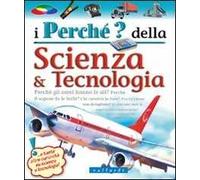 I perché della scienza & tecnologia. Ediz. illustrata
