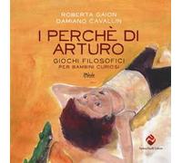 I perché di Arturo. Giochi filosofici per bambini curiosi. Ediz. illustrata