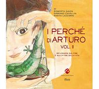 I perché di Arturo. Riflessioni sul fine e sulla fine della vita (Vol. 2)