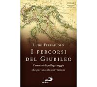I percorsi del Giubileo. Cammini di pellegrinaggio che portano alla conver...