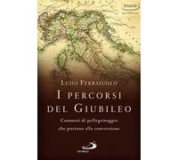 I percorsi del Giubileo. Cammini di pellegrinaggio che portano alla conversione