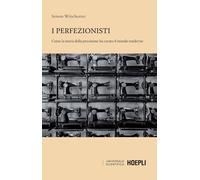 I perfezionisti. Come la ricerca della perfezione ha creato il mondo moderno
