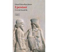 I persiani. L'età dei Grandi Re - Llewellyn-Jones Lloyd