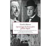 I personaggi che hanno fatto grande Napoli. Dagli Angiò ai Borbone, da Vico a Croce, da Pulcinella a Totò. I volti che hanno reso Napoli protagonista della storia...