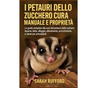I PETAURI DELLO ZUCCHERO CURA MANUALE E PROPRIETÀ: La guida completa alla cura del petauro dello zucchero: legame, dieta, alloggio, allevamento, arricchimento e salute per principianti