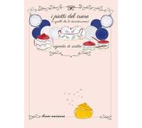 I piatti del cuore (e quelli che lo diventeranno). Agenda di ricette. Ediz. a colori