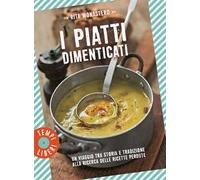 I piatti dimenticati. Un viaggio tra storia e tradizione alla ricerca delle ricette perdute