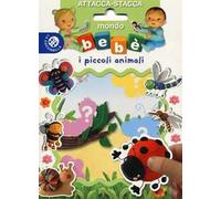I piccoli animali. Mondo bebè attacca-stacca. Con adesivi