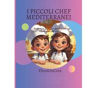 I piccoli chef mediterranei: Avventure culinarie per piccoli esploratori del gusto
