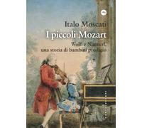 I piccoli Mozart. Wolfi e Nannerl, una storia di bambini prodigio - Moscat...