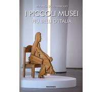 I piccoli musei più belli d'Italia - Scognamiglio Veronica
