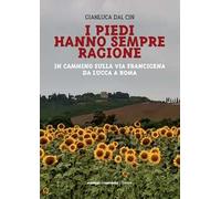 I piedi hanno sempre ragione. In cammino sulla Via Francigena da Lucca a Roma