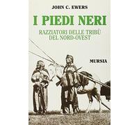 I Piedi Neri. Razziatori delle pianure del Nord-Ovest